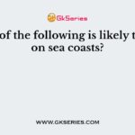 Which of the following is likely to occur on sea coasts?