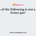 Which of the following is not a greenhouse gas?