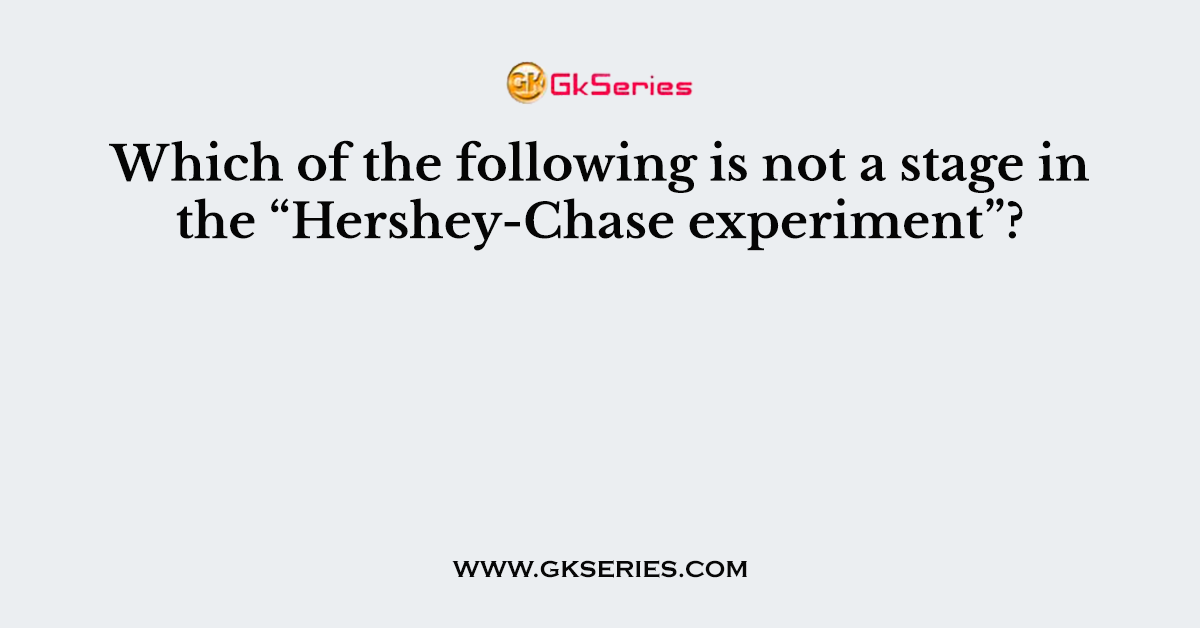 Which of the following is not a stage in the “Hershey-Chase experiment”