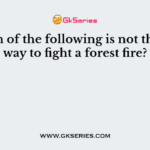 Which of the following is not the best way to fight a forest fire?