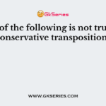 Which of the following is not true about conservative transposition?