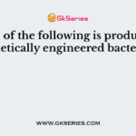 Which of the following is produced by genetically engineered bacteria?