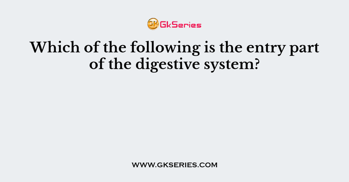 Which of the following is the entry part of the digestive system?