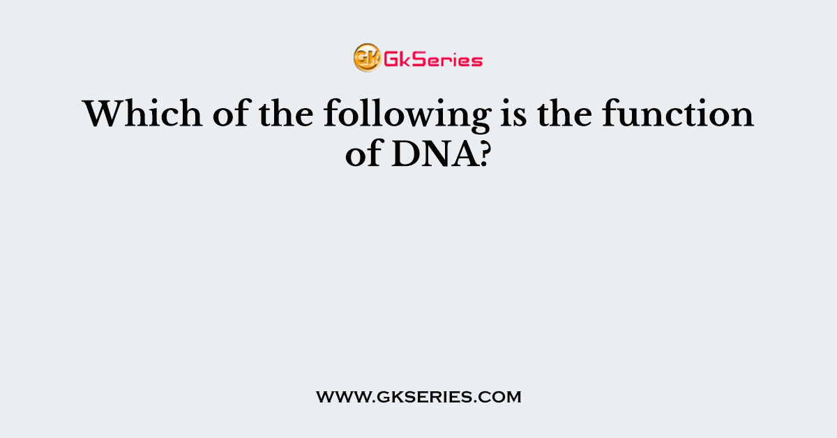 Which of the following is the function of DNA?