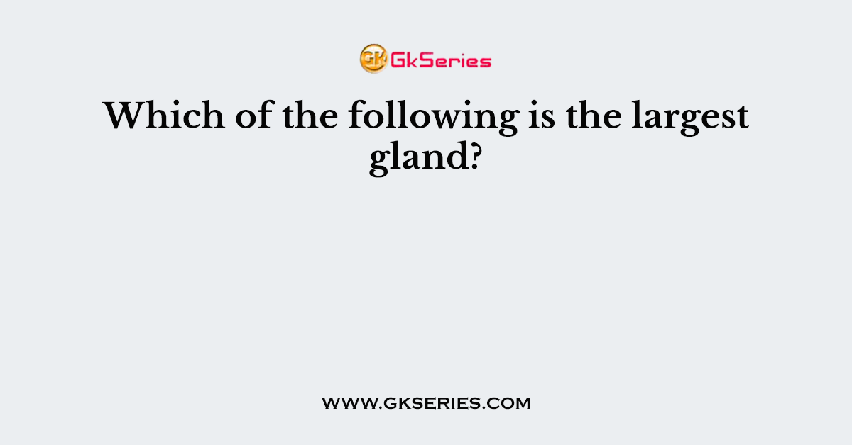 Which of the following is the largest gland?