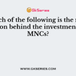 Which of the following is the main reason behind the investments of MNCs?