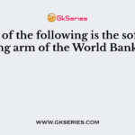 Which of the following is the soft lending arm of the World Bank?