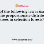 Which of the following law is used to estimate the proportionate distribution of trees in selection forests?