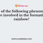 Which of the following phenomena of light are involved in the formation of a rainbow?