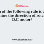 Which of the following rule is used to determine the direction of rotation of D.C motor?