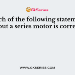 Which of the following statements about a series motor is correct?
