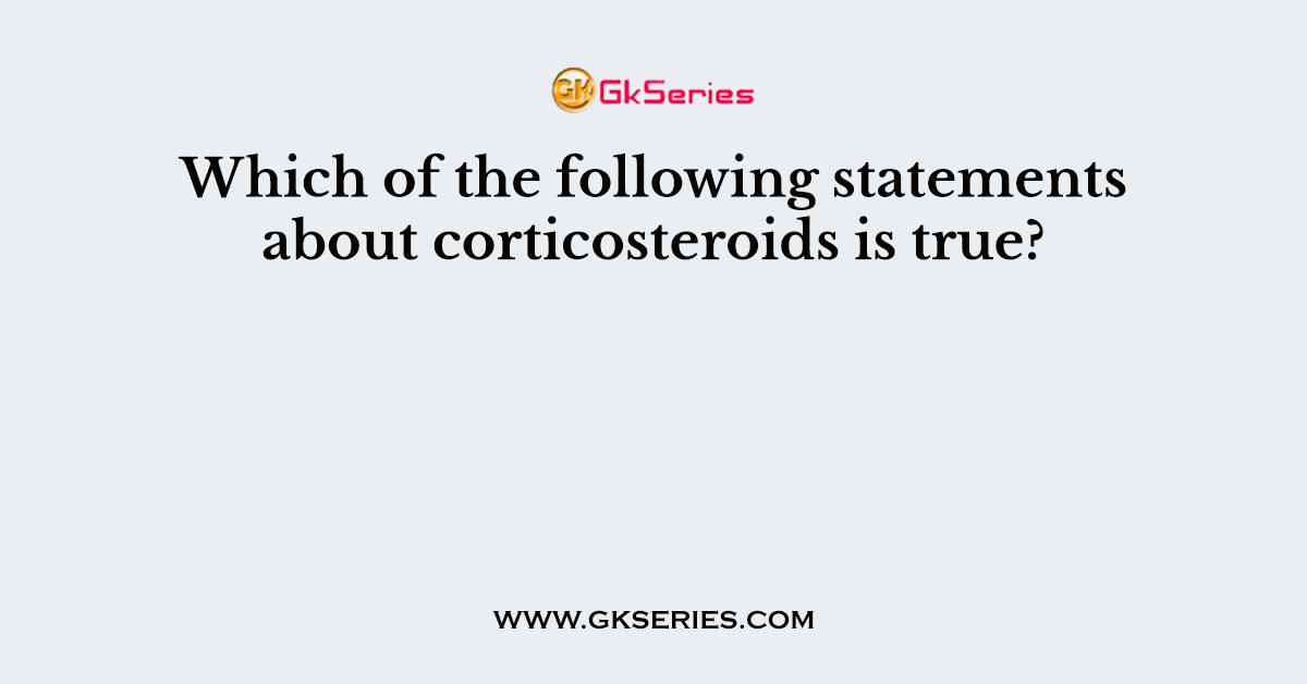 Which of the following statements about corticosteroids is true?