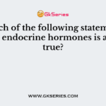 Which of the following statements about endocrine hormones is always true?
