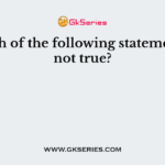 Which of the following statements is not true?