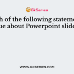 Which of the following statements is true about Powerpoint slides?