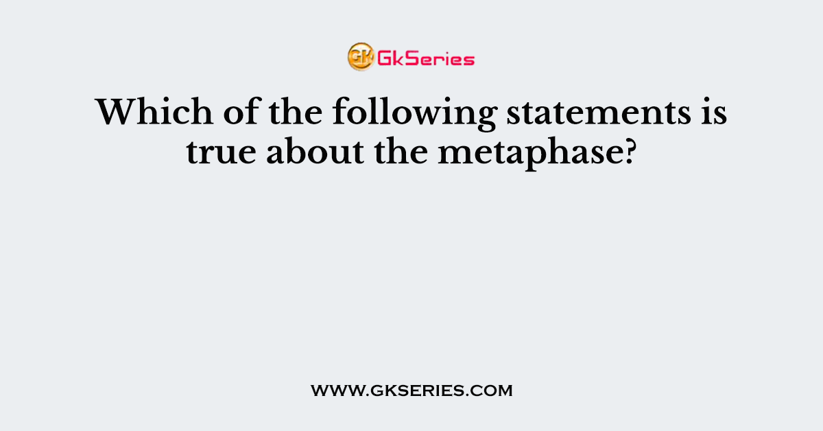 Which of the following statements is true about the metaphase?