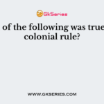 Which of the following was true under colonial rule?