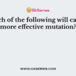 Which of the following will cause a more effective mutation?