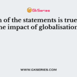 Which of the statements is true about the impact of globalisation?