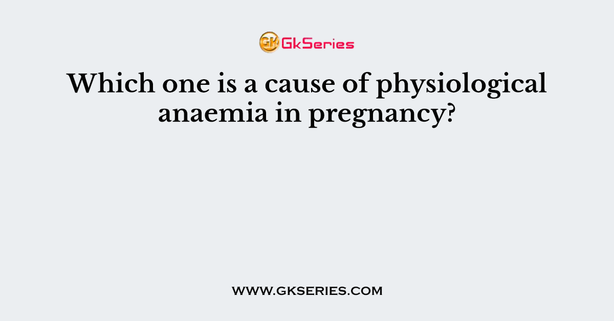 Which one is a cause of physiological anaemia in pregnancy?
