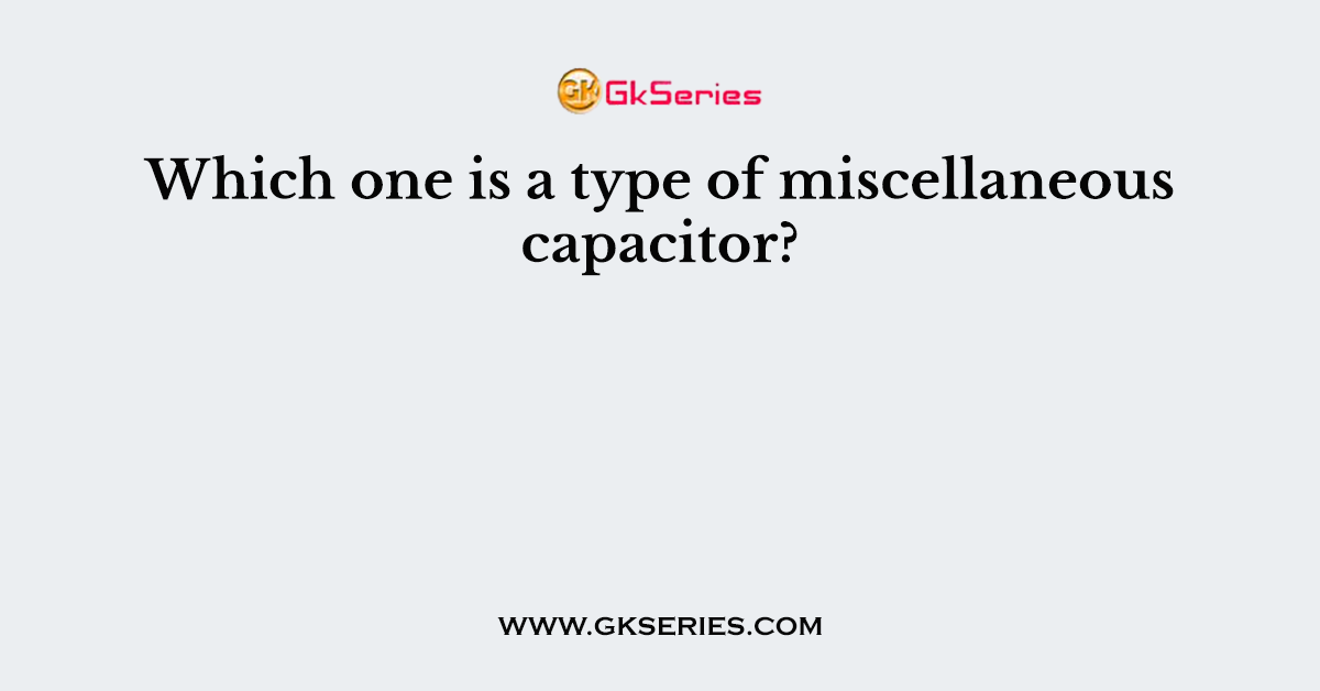 Which one is a type of miscellaneous capacitor?