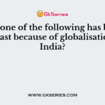 Which one of the following has benefited least because of globalisation in India?