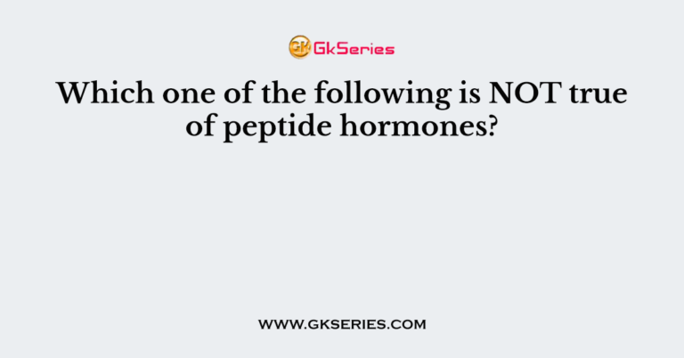 Which One Of The Following Is NOT True Of Peptide Hormones 