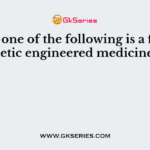 Which one of the following is a first genetic engineered medicine?