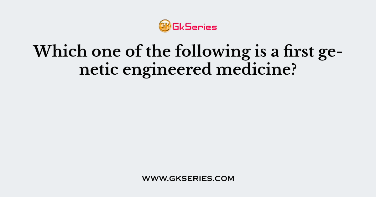 Which one of the following is a first genetic engineered medicine?