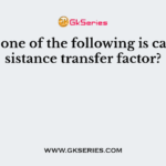 Which one of the following is called resistance transfer factor?