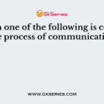 Which one of the following is correct: the process of communication