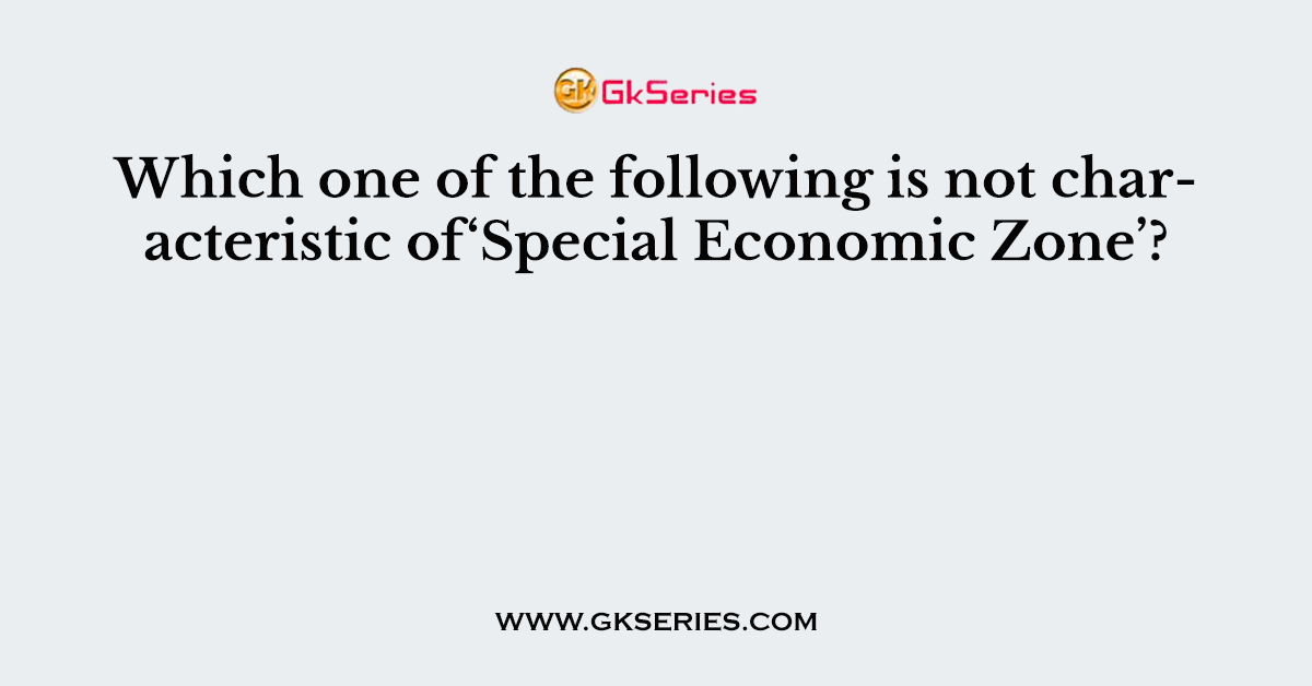 Which one of the following is not characteristic of‘Special Economic Zone’?