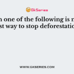 Which one of the following is not the best way to stop deforestation?