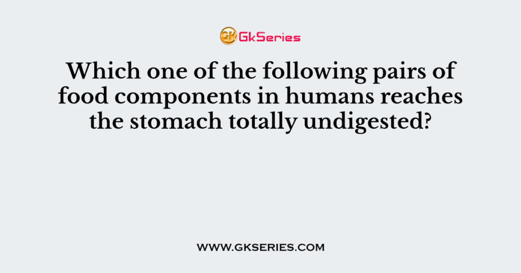 Which one of the following pairs of food components in humans reaches the stomach totally undigested?