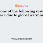 Which one of the following result takes place due to global warming?