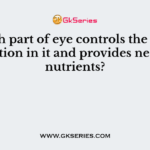 Which part of eye controls the blood circulation in it and provides necessary nutrients?