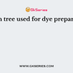 Which tree used for dye preparation?
