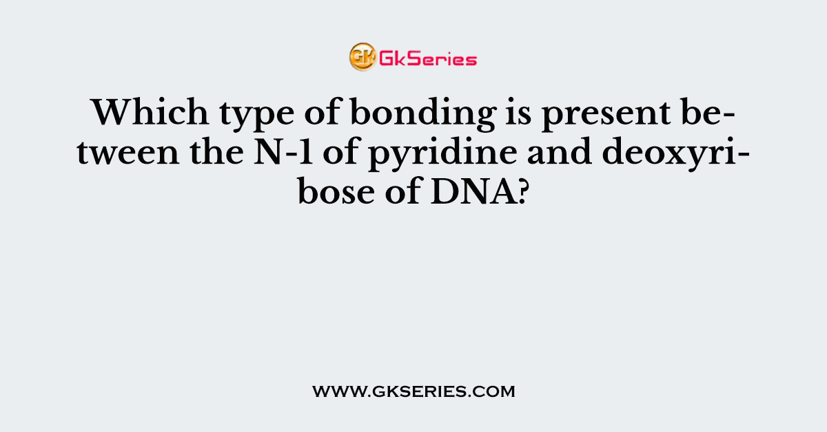 Which type of bonding is present between the N-1 of pyridine and deoxyribose of DNA?