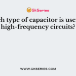 Which type of capacitor is useful in high-frequency circuits?