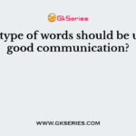 Which type of words should be used for good communication?