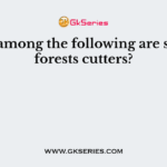 Who among the following are skilled forests cutters?