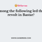 Who among the following led the forest revolt in Bastar?