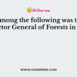 Who among the following was the first Inspector General of Forests in India?