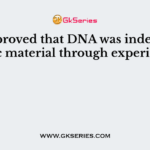 Who proved that DNA was indeed the genetic material through experiments?
