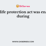 Wildlife protection act was enacted during