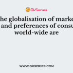 With the globalisation of markets, the tastes and preferences of consumers world-wide are
