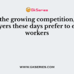 With the growing competition, most employers these days prefer to employ workers