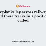 Wooder planks lay across railway tracks to hold these tracks in a position are called
