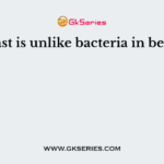 Yeast is unlike bacteria in being