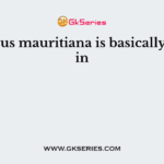 Zizyphus mauritiana is basically grown in